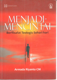 Menjadi mencintai : berfilsafat teologis sehari-hari