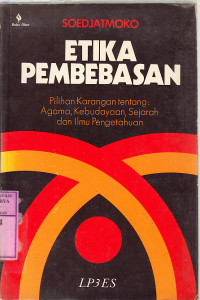 Etika pembebasan : pilihan karangan tentang:Agama, Kebudayaan, Sejarah dan ilmu pengetahuan / Soedjatmoko