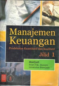 Manajemen keuangan : pendekatan kuantitatif dan kualitatif / Moeljadi; ed. Setiyono Wahyudi